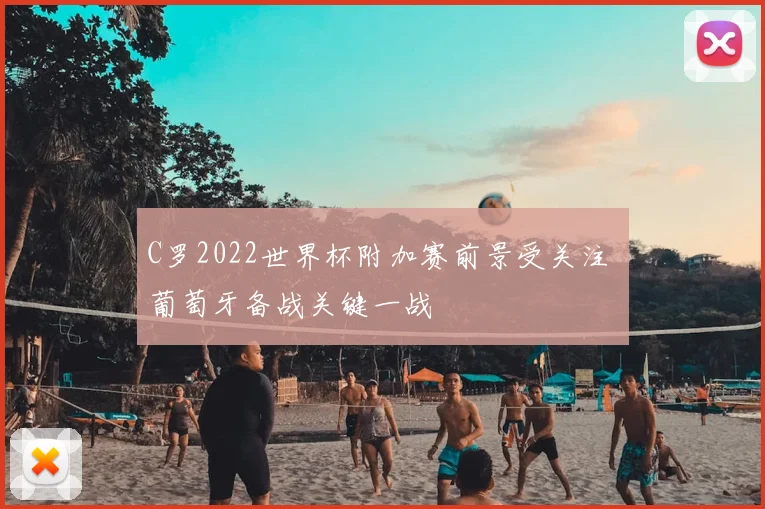 C罗2022世界杯附加赛前景受关注 葡萄牙备战关键一战