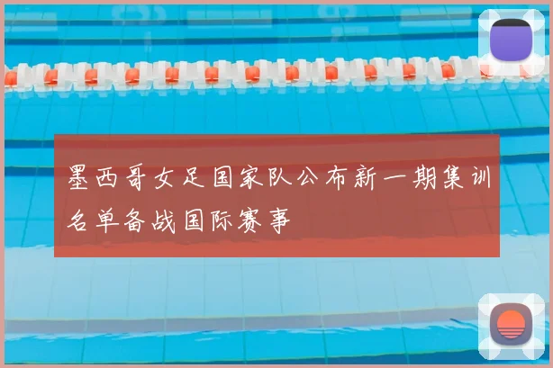 墨西哥女足国家队公布新一期集训名单备战国际赛事