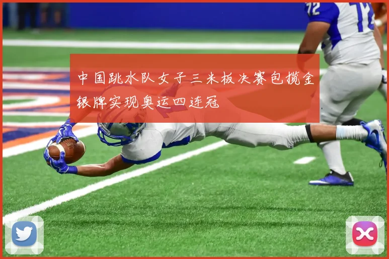 中国跳水队女子三米板决赛包揽金银牌实现奥运四连冠
