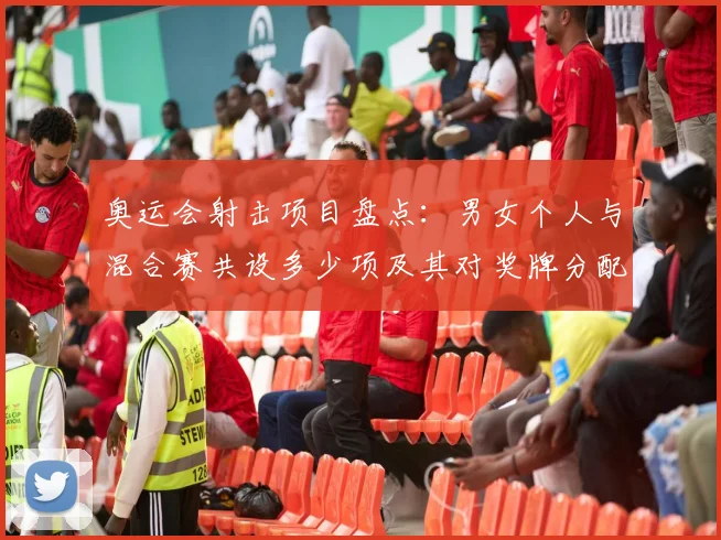 奥运会射击项目盘点:男女个人与混合赛共设多少项及其对奖牌分配影响