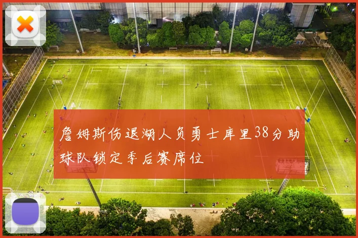 詹姆斯伤退湖人负勇士库里38分助球队锁定季后赛席位