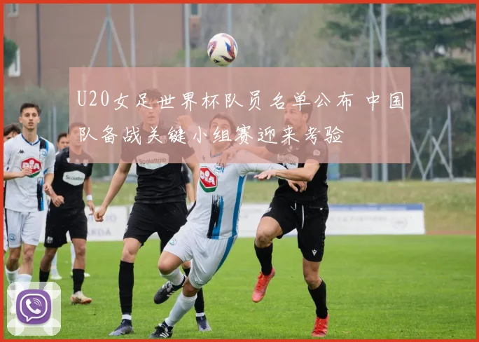 U20女足世界杯队员名单公布 中国队备战关键小组赛迎来考验