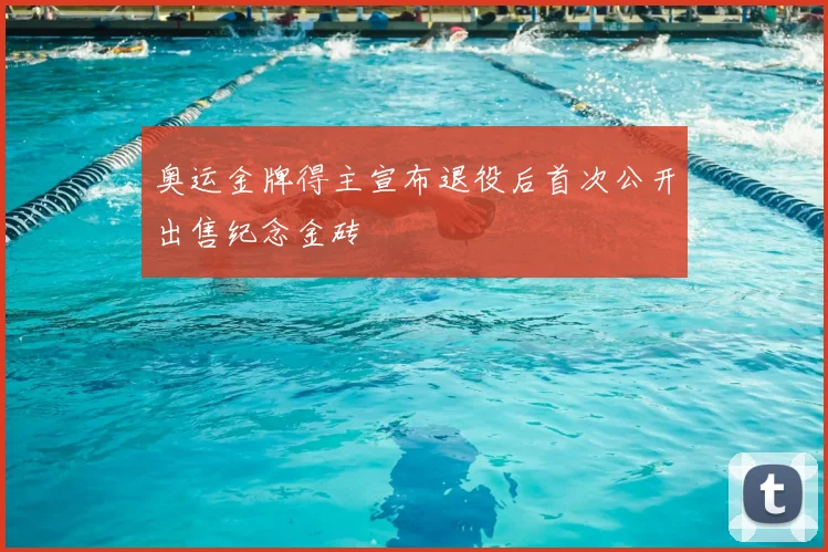 奥运金牌得主宣布退役后首次公开出售纪念金砖